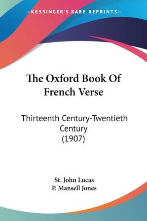 The Oxford Book Of French Verse: Thirteenth Century-Twentieth Century: Thirteenth Century-Twentieth Century (1907)