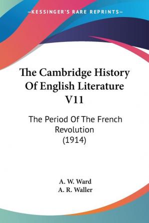 The Cambridge History Of English Literature 11: The Period of the French Revolution: The Period Of The French Revolution (1914)