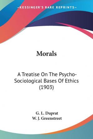 Morals: A Treatise on the Psycho-sociological Bases of Ethics: A Treatise On The Psycho-Sociological Bases Of Ethics (1903)