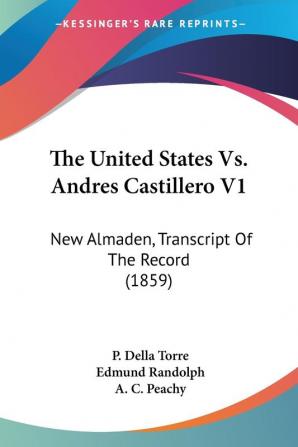 The United States Vs. Andres Castillero: New Almaden Transcript of the Record 1859