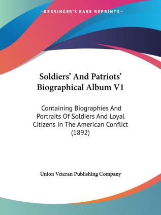 Soldiers' And Patriots' Biographical Album: Containing Biographies and Portraits of Soldiers and Loyal Citizens in the American Conflict 1892