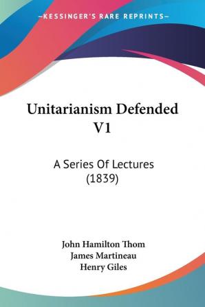 Unitarianism Defended: A Series of Lectures 1839