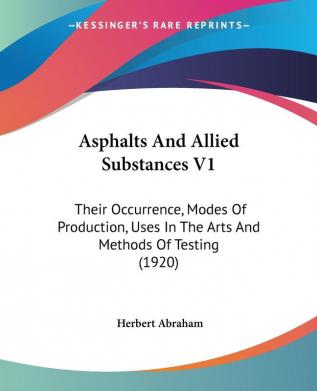 Asphalts And Allied Substances: Their Occurrence Modes of Production Uses in the Arts and Methods of Testing 1920