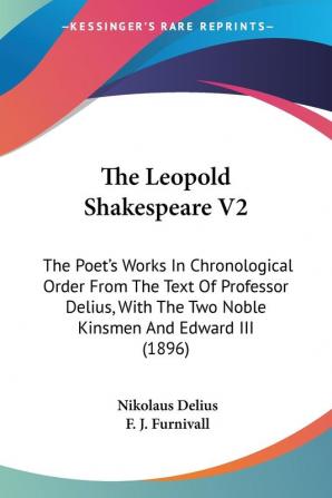 The Leopold Shakespeare V2: The Poet's Works In Chronological Order From The Text Of Professor Delius With The Two Noble Kinsmen And Edward III (1896)