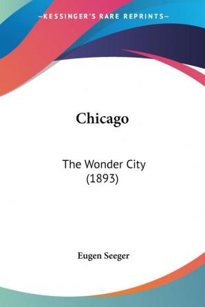 Chicago: The Wonder City: The Wonder City (1893)