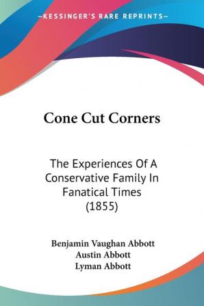 Cone Cut Corners: The Experiences of a Conservative Family in Fanatical Times: The Experiences Of A Conservative Family In Fanatical Times (1855)