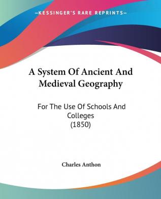 A System Of Ancient And Medieval Geography: For the Use of Schools and Colleges: For The Use Of Schools And Colleges (1850)