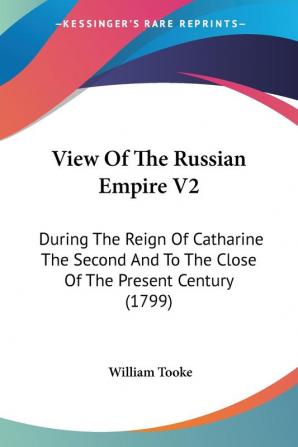 View Of The Russian Empire: During the Reign of Catharine the Second and to the Close of the Present Century: During The Reign Of Catharine The Second And To The Close Of The Present Century (1799): 2