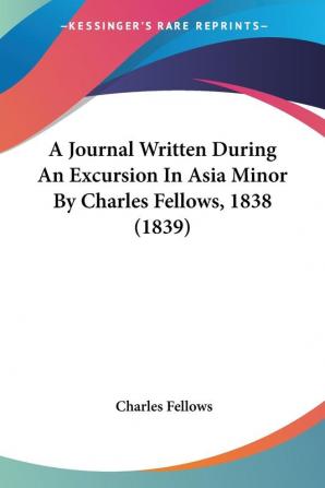 A Journal Written During An Excursion In Asia Minor By Charles Fellows 1838