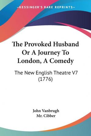 The Provoked Husband Or A Journey To London A Comedy: The New English Theatre V7 (1776)