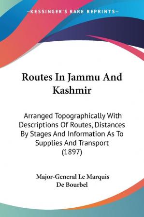 Routes In Jammu And Kashmir: Arranged Topographically With Descriptions of Routes Distances by Stages and Information As to Supplies and Transport: ... As To Supplies And Transport (1897)