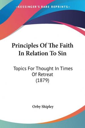 Principles Of The Faith In Relation To Sin: Topics for Thought in Times of Retreat: Topics For Thought In Times Of Retreat (1879)