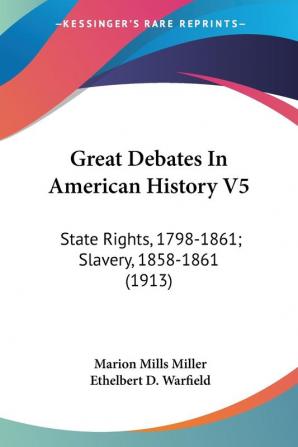 Great Debates In American History: State Rights 1798-1861; Slavery 1858-1861: State Rights 1798-1861; Slavery 1858-1861 (1913)