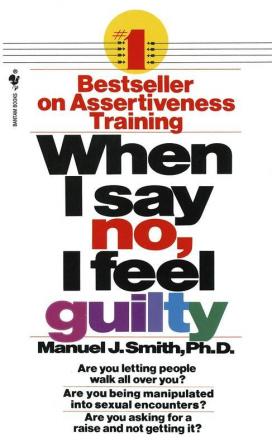 When I Say No I Feel Guilty How to Cope--Using the Skills of Systematic Assertive Therapy