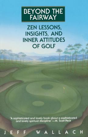 Beyond the Fairway: Zen Lessons Insights and Inner Attitudes of Golf