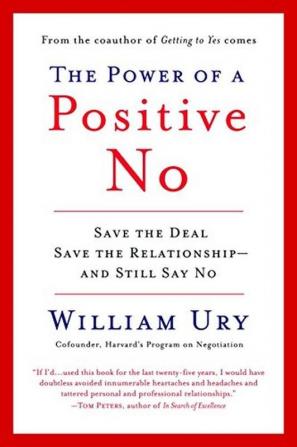 The Power of a Positive No How to Say No and Still Get to Yes