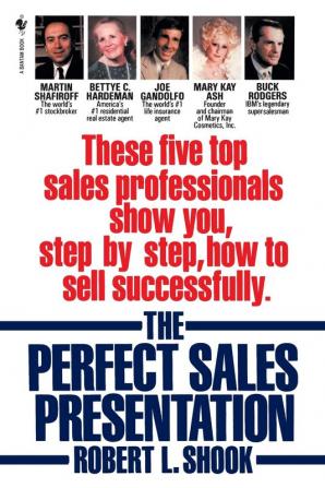 The Perfect Sales Presentation: These Five Top Sales Professionals Show You Step by Step How To Sell Successfully