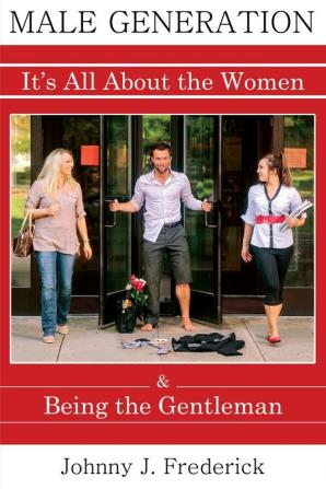 Male Generation: It's All about the Women & Being the Gentleman