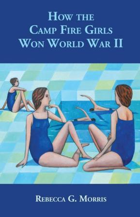 How the Camp Fire Girls Won World War II...and other memories