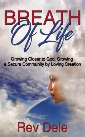 Breath of Lilfe: Growing Closer to God Growing a Secure Community by Loving Creation