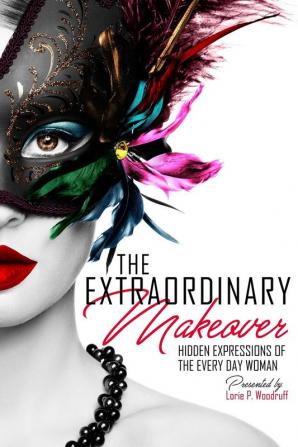 The Extraordinary Makeover: Hidden Expressions Of The Every Day Woman