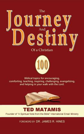 The Journey and Destiny of a Christian: 100 Biblical topics for encouraging comforting teaching inspiring challenging evangelizing and helping in your walk with the Lord.