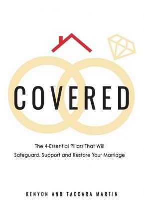 Covered: The 4-Essential Pillars That Will Safeguard Support and Restore Your Marriage