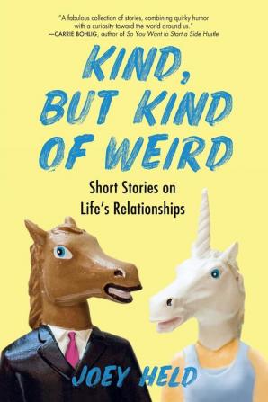 Kind But Kind of Weird: Short Stories on Life's Relationships