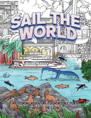 Sail The World: A coloring adventure to incredible ports around the globe