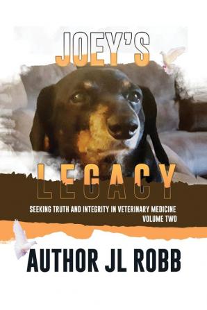 Joey's Legacy Volume Two: Seeking Truth and Integrity in Veterinary Medicine is about the small percentage of bad actors (the Bad Guys) and the ... veterinarian to treat their beloved pets.: 2