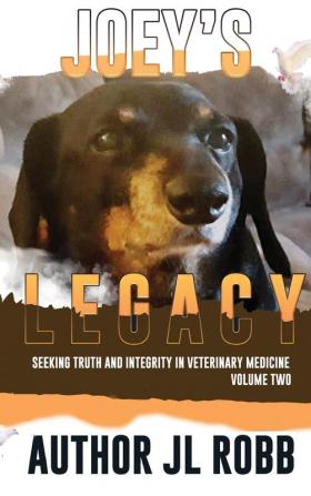 Joey's Legacy Volume Two: Seeking Truth and Integrity in Veterinary Medicine is about the small percentage of bad actors (the Bad Guys) and the ... veterinarian to treat their beloved pets.: 2