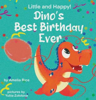 Little and Happy! Dino's Best Birthday Ever: Picture Book About Dinosaur and His Friends for Kids 3-7 Years Old