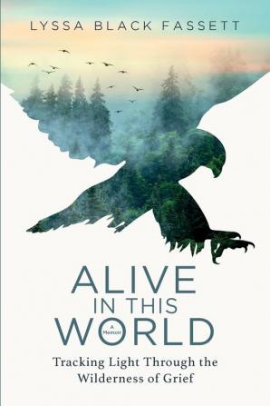 Alive in This World: Tracking Light Through the Wilderness of Grief