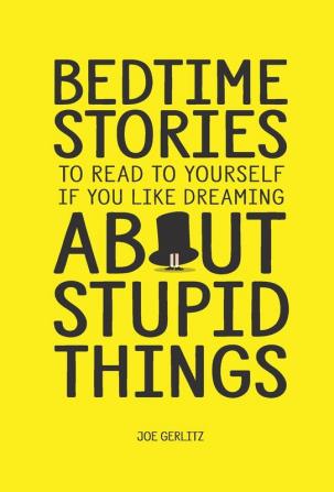 Bedtime Stories To Read To Yourself If You Like Dreaming About Stupid Things