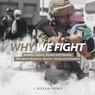 Why We Fight: Soldiers Sailors Airmen and Marines Talk About America Service Family and Freedom: Soldiers Sailors Airmen and Marines