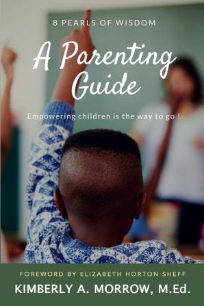 8 Pearls of Wisdom: A Parenting Guide: Empowering Children is the Way to Go!: 1