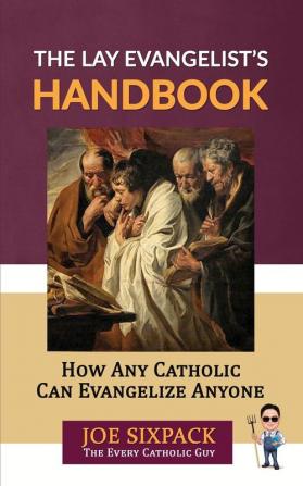 The Lay Evangelist's Handbook: How Any Catholic Can Evangelize Anyone