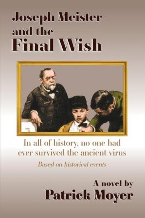 Joseph Meister and the Final Wish: In all of history no one had ever survived the ancient virus