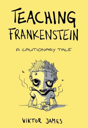 Teaching Frankenstein: A Cautionary Tale