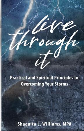 Live Through It: Practical and Spiritual Principles to Overcoming Your Storms