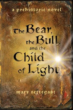 The Bear the Bull and the Child of Light: a prehistoric novel