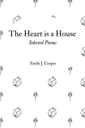 The Heart is a House: Selected Poems by Emily J. Cooper