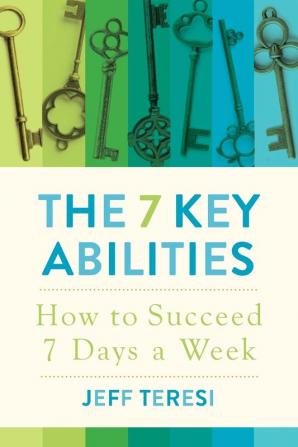 The 7 Key Abilities: How to Succeed 7 Days a Week