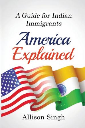 America Explained: A Guide for Indian Immigrants