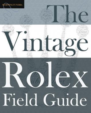 The Vintage Rolex Field Guide: A survival manual for the adventure that is vintage Rolex: 1 (Field Guides)