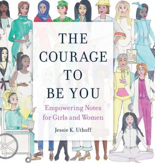 The Courage to be You: Empowering Notes for Girls and Women