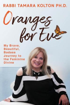 Oranges for Eve: My Brave Beautiful Badass Journey to the Feminine Divine