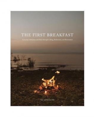 The First Breakfast: A Journey with Jesus and Peter through Calling Brokenness and Restoration