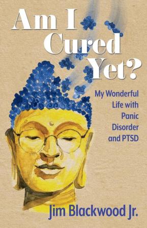 Am I Cured Yet?: My Wonderful Life with Panic Disorder and PTSD