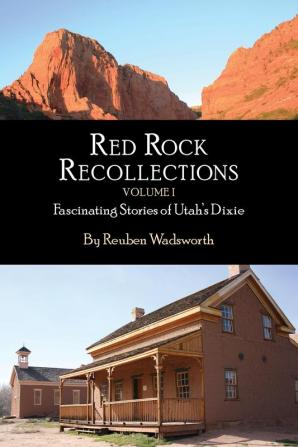 Red Rock Recollections Volume I: Fascinating Stories of Utah's Dixie: 1